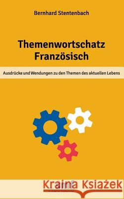 Themenwortschatz Französisch: Ausdrücke und Wendungen zu den Themen des aktuellen Lebens Stentenbach, Bernhard 9783735742971 Books on Demand - książka