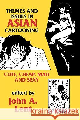 Themes and Issues in Asian Cartooning: Cute, Cheap, Mad, and Sexy John A. Lent 9780879727796 Popular Press - książka