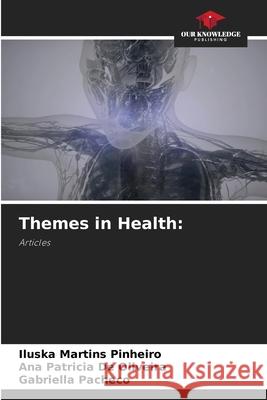 Themes in Health: Martins Pinheiro, Iluska, De Oliveira, Ana Patricia, Pacheco, Gabriella 9786207823949 Our Knowledge Publishing - książka