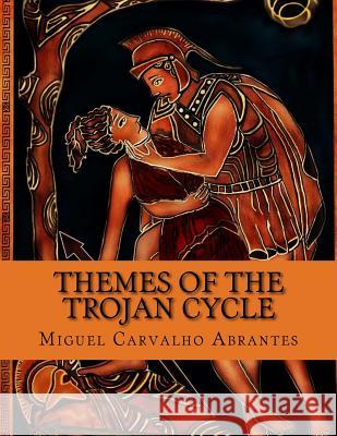 Themes of the Trojan Cycle: Contribution to the study of the greek mythological tradition Abrantes, Miguel Carvalho 9781530337118 Createspace Independent Publishing Platform - książka