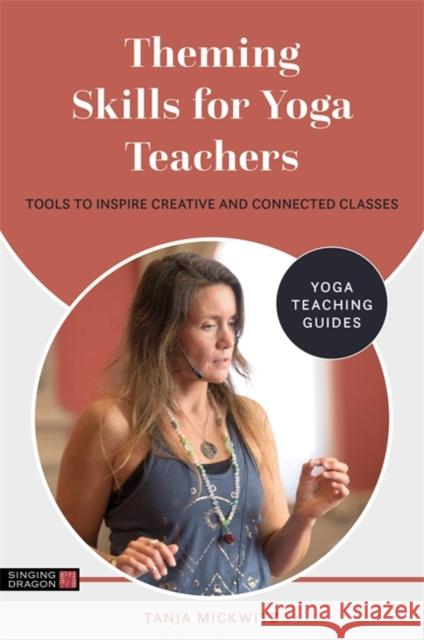 Theming Skills for Yoga Teachers: Tools to Inspire Creative and Connected Classes Tanja Mickwitz 9781787756878 Jessica Kingsley Publishers - książka