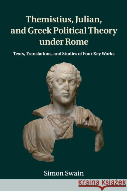 Themistius, Julian, and Greek Political Theory Under Rome: Texts, Translations, and Studies of Four Key Works Swain, Simon 9781107633766 Cambridge University Press - książka
