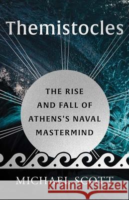 Themistocles: The Rise and Fall of Athens's Naval MasterMind Michael Scott 9780300256598 Yale University Press - książka