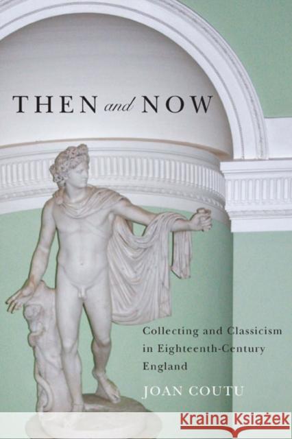 Then and Now: Collecting and Classicism in Eighteenth-Century England Joan Coutu 9780773545434 McGill-Queen's University Press - książka