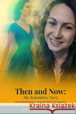 Then and Now: The Redemptive Story: A Devotional Journey Through Ruth & Ephesians Cruz-Perez, Iris Yolanda 9798286398034 Independently Published - książka
