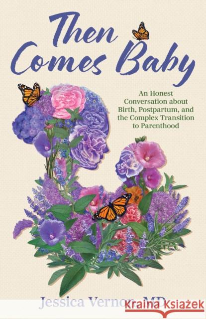 Then Comes Baby: An Honest Conversation about Birth, Postpartum, and the Complex Transition to Parenthood Jessica Vernon 9781538195925 Rowman & Littlefield Publishers - książka