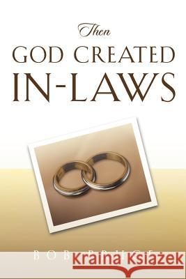 Then God Created In-Laws Robert Bruce, PhD 9781591606963 Xulon Press - książka