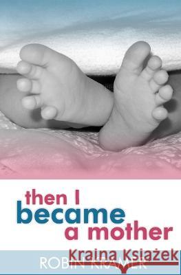 Then I Became a Mother Robin Kramer   9781621990055 Byrne Publishing, LLC - książka