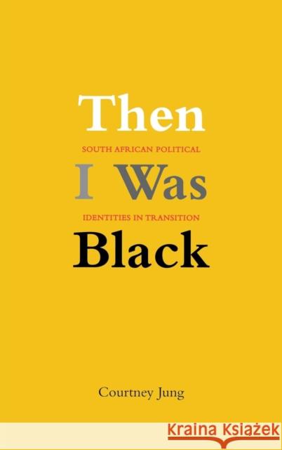 Then I Was Black: South African Political Identities in Transition Courtney Elizabeth Jung 9780300080131 Yale University Press - książka