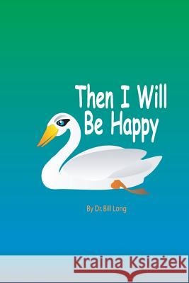 Then I Will Be Happy Dr Bill Long 9781492228219 Createspace - książka