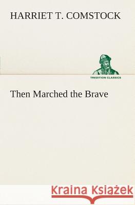 Then Marched the Brave Harriet T (Harriet Theresa) Comstock 9783849504847 Tredition Classics - książka