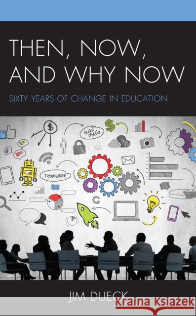 Then, Now, and Why Now: Sixty Years of Change in Education Jim Dueck 9781475859508 Rowman & Littlefield Publishers - książka