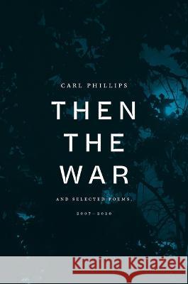 Then the War: And Selected Poems, 2007-2020 Carl Phillips 9780374607678 Farrar, Straus and Giroux - książka