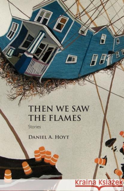 Then We Saw the Flames: Stories Hoyt, Daniel A. 9781558496996 University of Massachusetts Press - książka
