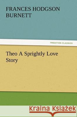 Theo a Sprightly Love Story Frances Hodgson Burnett 9783847215462 Tredition Classics - książka
