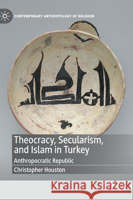 Theocracy, Secularism, and Islam in Turkey: Anthropocratic Republic Christopher Houston 9783030796563 Palgrave MacMillan - książka