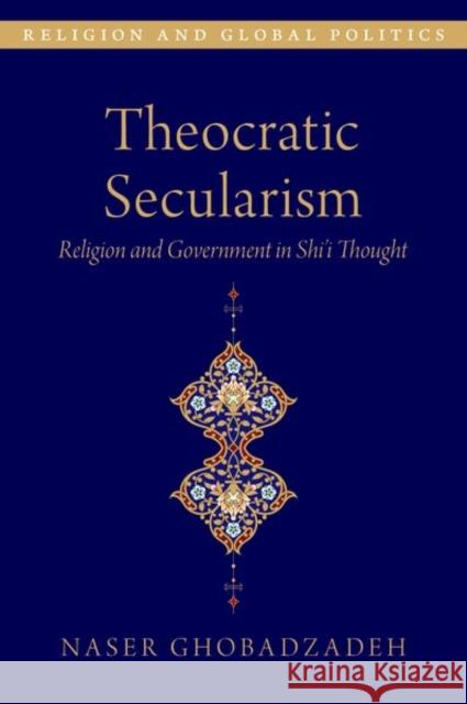 Theocratic Secularism: Religion and Government in Shiâi Thought Ghobadzadeh, Naser 9780197606797 Oxford University Press Inc - książka