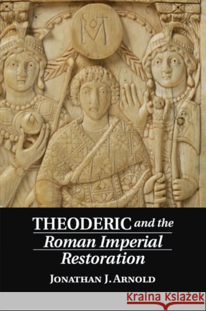Theoderic and the Roman Imperial Restoration Jonathan J. Arnold   9781107679474 Cambridge University Press - książka