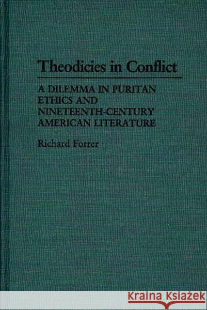 Theodicies in Conflict: A Dilemma in Puritan Ethics and Nineteenth-Century American Literature Forrer, Richard P. 9780313251917 Greenwood Press - książka