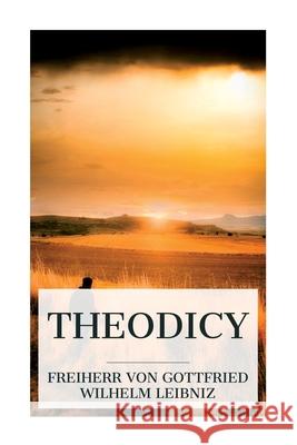Theodicy: Essays on the Goodness of God, the Freedom of Man and the Origin of Evil Gottfried Wilhelm Freiherr Leibniz E. M. Huggard 9788027388110 E-Artnow - książka