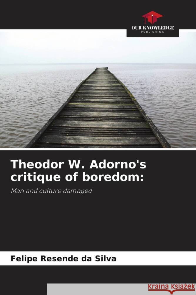 Theodor W. Adorno's critique of boredom: Resende da Silva, Felipe 9786208291426 Our Knowledge Publishing - książka