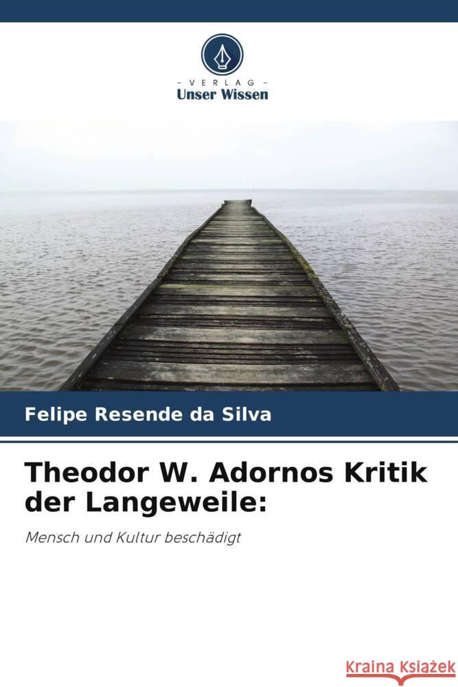 Theodor W. Adornos Kritik der Langeweile: Resende da Silva, Felipe 9786208291389 Verlag Unser Wissen - książka
