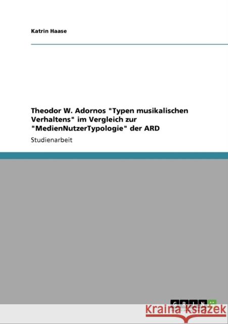 Theodor W. Adornos Typen musikalischen Verhaltens im Vergleich zur MedienNutzerTypologie der ARD Katrin Haase 9783640302420 Grin Verlag - książka