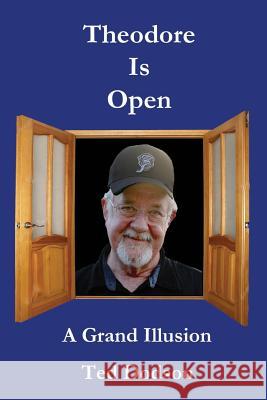 Theodore Is Open: A Grand Illusion Ted Dodson 9781725142299 Createspace Independent Publishing Platform - książka