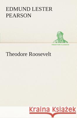 Theodore Roosevelt Edmund Lester Pearson 9783849507213 Tredition Classics - książka