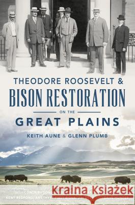 Theodore Roosevelt & Bison Restoration on the Great Plains Keith Aune Glenn Plumb Leroy Littlebear Hunter 9781467135696 History Press - książka