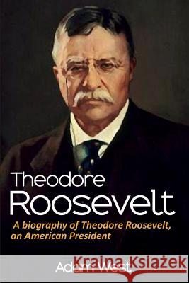 Theodore Roosevelt: A biography of Theodore Roosevelt, an American President Adam West 9781925989670 Ingram Publishing - książka