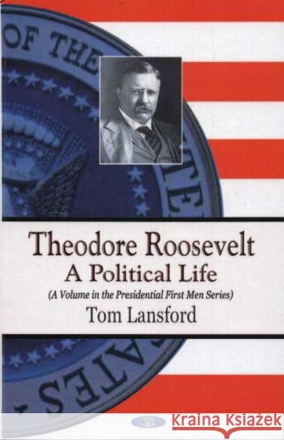 Theodore Roosevelt: A Political Life Thomas Lansford, Barbara Bennett Peterson 9781590339909 Nova Science Publishers Inc - książka