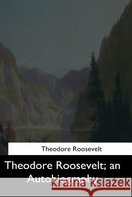 Theodore Roosevelt: an Autobiography Roosevelt, Theodore 9781544729695 Createspace Independent Publishing Platform - książka