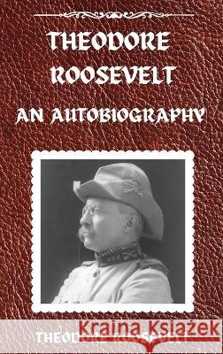 Theodore Roosevelt: An Autobiography, Hardcover Version: An Autobiography: An Autobiography Theodore Roosevelt   9781803986012 Mixtpublish - książka