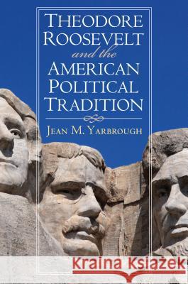 Theodore Roosevelt and the American Political Tradition Jean M. Yarbrough 9780700619689 University Press of Kansas - książka