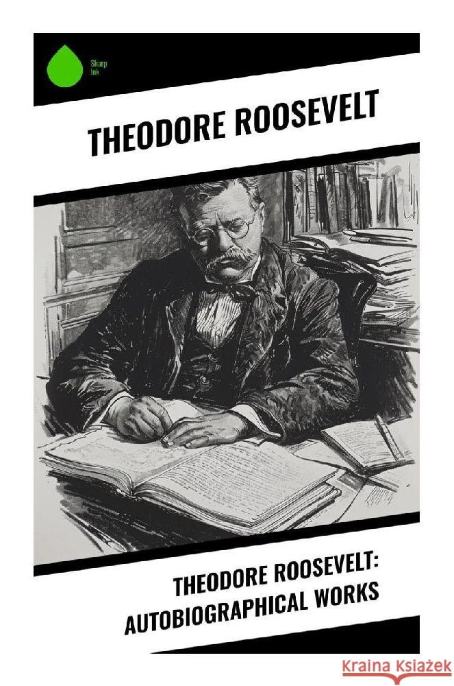 Theodore Roosevelt: Autobiographical Works Roosevelt, Theodore 9788028371005 Sharp Ink - książka