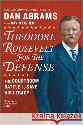 Theodore Roosevelt for the Defense: The Courtroom Battle to Save His Legacy Dan Abrams David Fisher 9781335081919 Hanover Square Press - książka