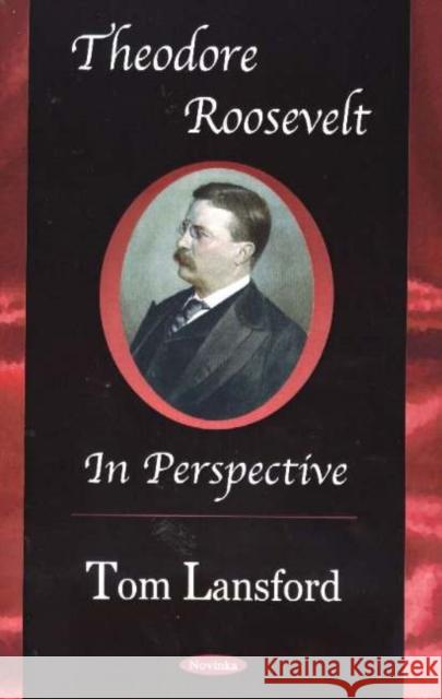 Theodore Roosevelt: in Perspective Tom Lansford 9781594546563 Nova Science Publishers Inc - książka