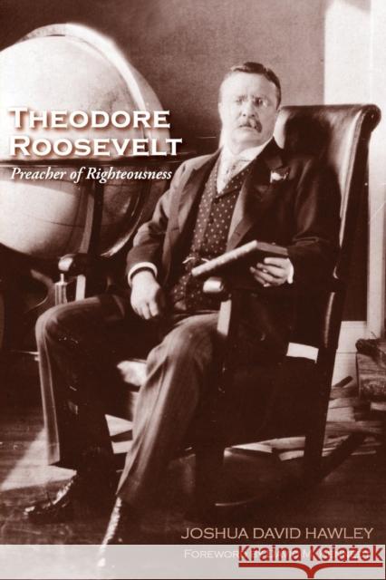 Theodore Roosevelt: Preacher of Righteousness Hawley, Joshua 9780300217483 John Wiley & Sons - książka