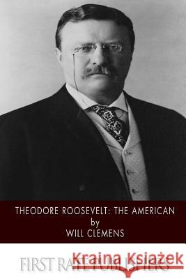 Theodore Roosevelt: The American Will Clemens 9781511413534 Createspace - książka