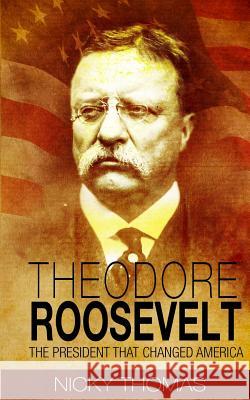 Theodore Roosevelt: The President that Changed America Thomas, Nicky 9781523461264 Createspace Independent Publishing Platform - książka