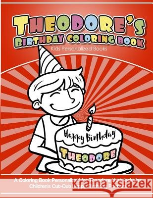 Theodore's Birthday Coloring Book Kids Personalized Books: A Coloring Book Personalized for Theodore that includes Children's Cut Out Happy Birthday P Garcia, Elise 9781718618930 Createspace Independent Publishing Platform - książka