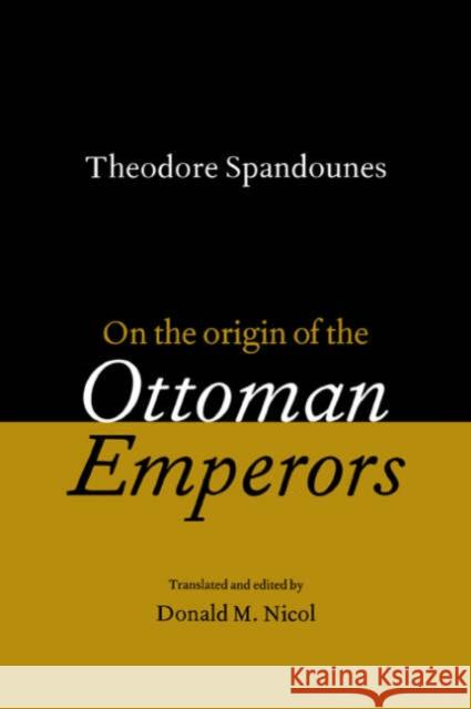 Theodore Spandounes: On the Origins of the Ottoman Emperors Donald M. Nicol Theodoros Spandouginos 9780521585101 Cambridge University Press - książka