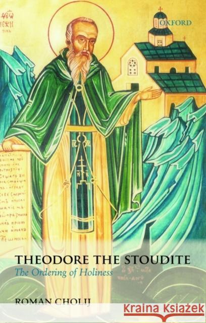 Theodore the Stoudite: The Ordering of Holiness Cholij, Roman 9780199566976 OXFORD UNIVERSITY PRESS - książka