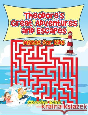 Theodore's Great Adventures and Escapes: Mazes for Kids Speedy Kids 9781541933248 Speedy Kids - książka