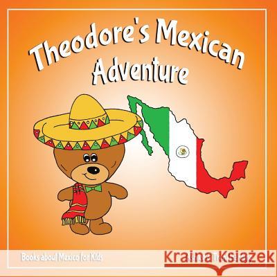 Theodore's Mexican Adventure: Books about Mexico for Kids Trent Harding Ashlee Harding 9781983983887 Createspace Independent Publishing Platform - książka