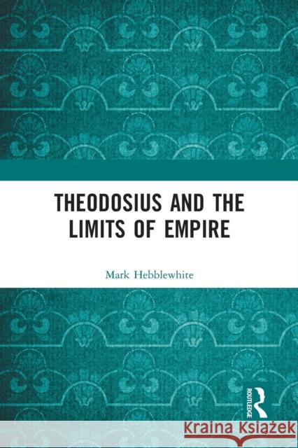 Theodosius and the Limits of Empire Mark Hebblewhite 9781032237657 Routledge - książka