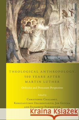 Theological Anthropology, 500 Years After Martin Luther: Orthodox and Protestant Perspectives Christophe Chalamet Konstantinos Delikostantis Job Getcha 9789004461246 Brill - książka