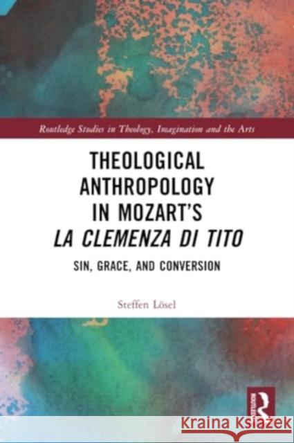 Theological Anthropology in Mozart’s La clemenza di Tito Steffen Losel 9781032199160 Taylor & Francis Ltd - książka