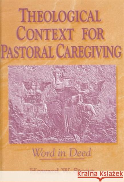 Theological Context for Pastoral Caregiving : Word in Deed Howard W. Stone 9780789000729 Haworth Press - książka